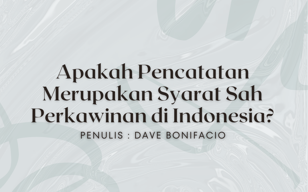 Apakah Pencatatan Merupakan Syarat Sah Perkawinan di Indonesia?