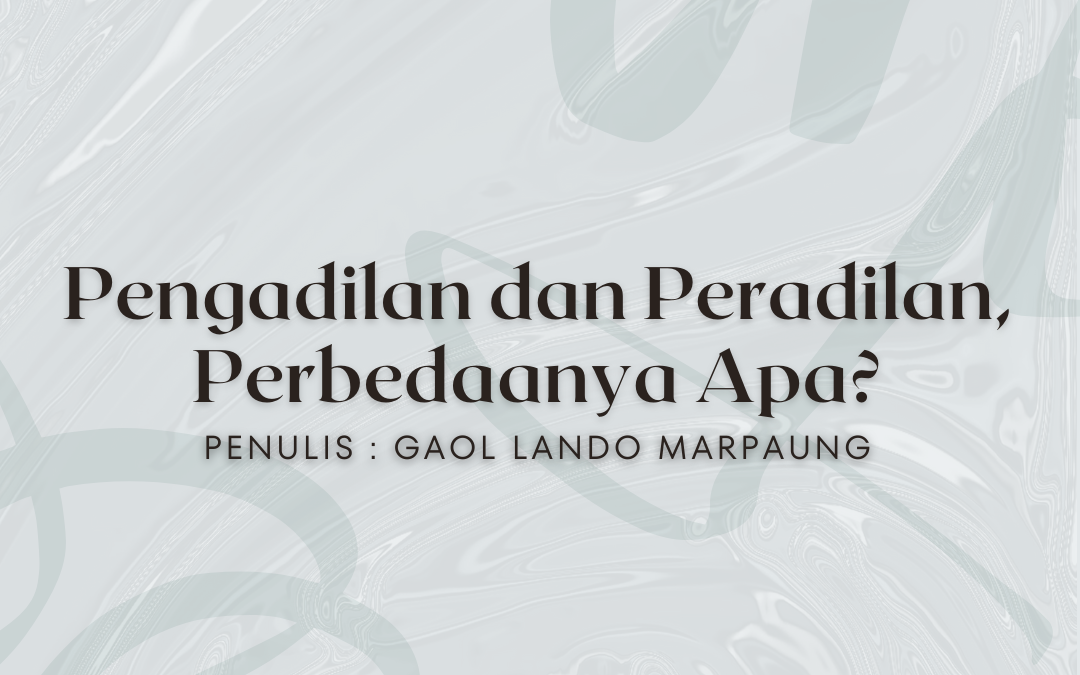 Pengadilan dan Peradilan, Perbedaanya Apa?