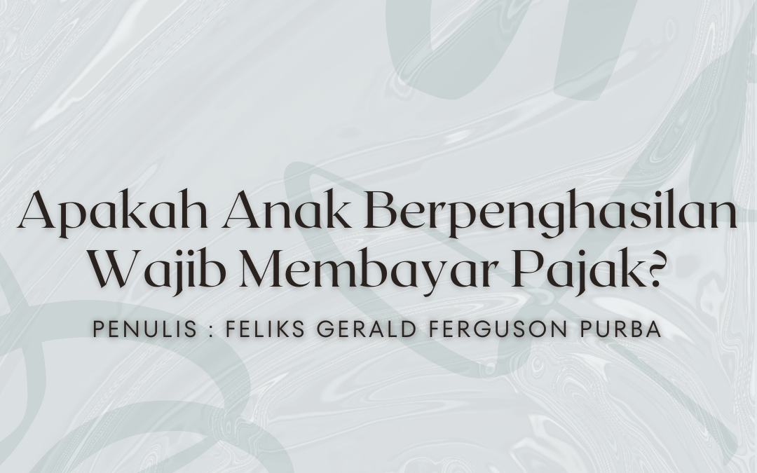 Apakah Anak Berpenghasilan Wajib Membayar Pajak?