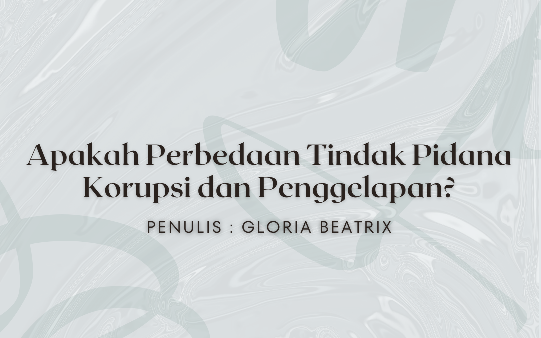 Apakah Perbedaan Tindak Pidana Korupsi dan Penggelapan?