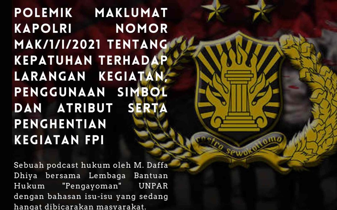 Polemik Maklumat Kapolri Nomor Mak/1/I/2021 Tentang Kepatuhan Terhadap Larangan Kegiatan, Penggunaan Simbol dan Atribut serta Penghentian Kegiatan FPI