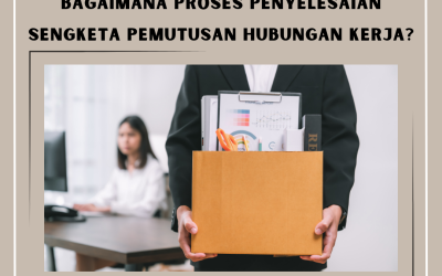 Bagaimana Proses Penyelesaian Sengketa Pemutusan Hubungan Kerja